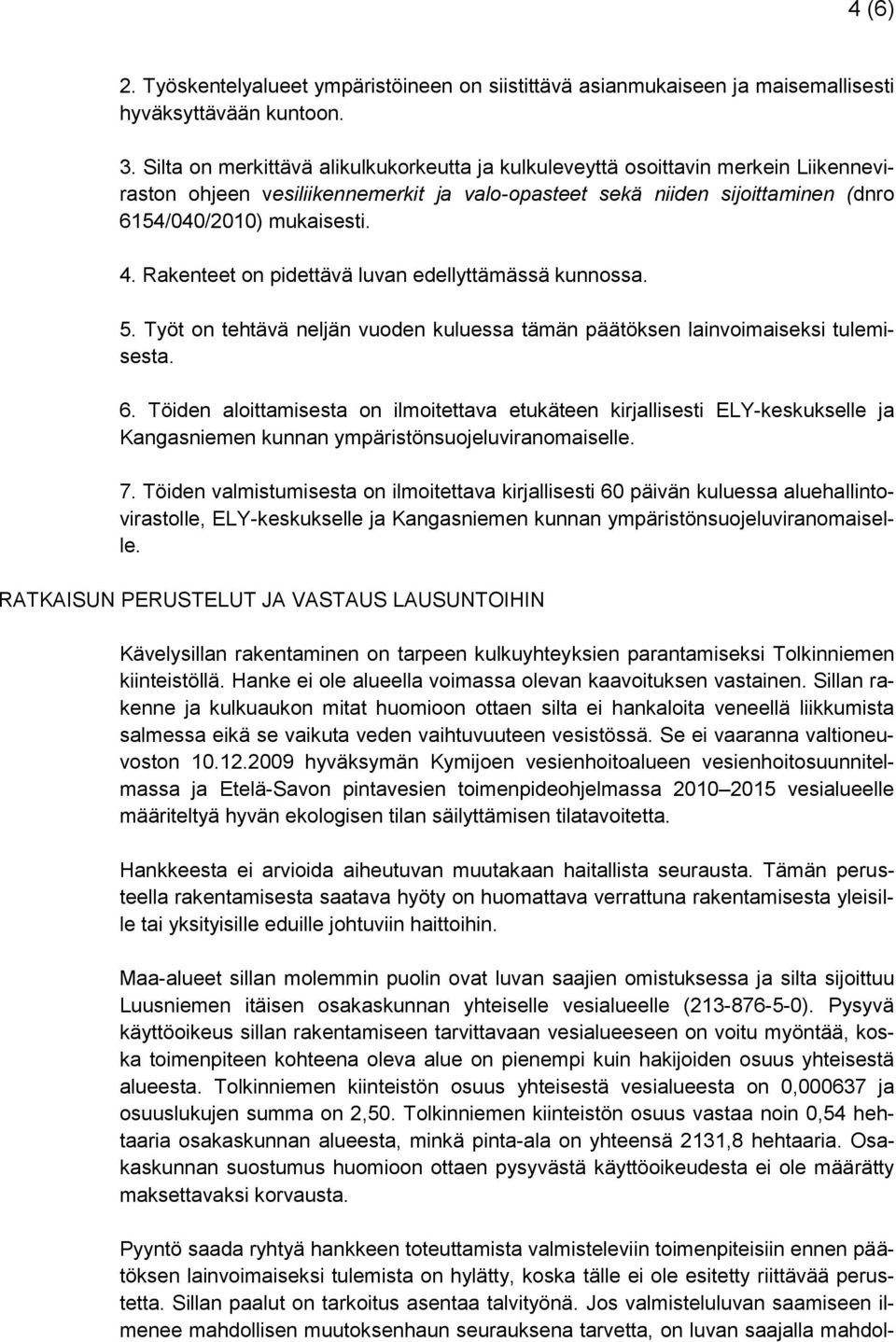 Rakenteet on pidettävä luvan edellyttämässä kunnossa. 5. Työt on tehtävä neljän vuoden kuluessa tämän päätöksen lainvoimaiseksi tulemisesta. 6.