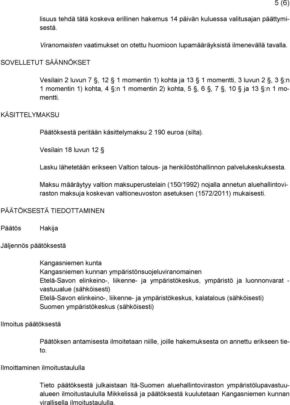 Päätöksestä peritään käsittelymaksu 2 190 euroa (silta). Vesilain 18 luvun 12 Lasku lähetetään erikseen Valtion talous- ja henkilöstöhallinnon palvelukeskuksesta.