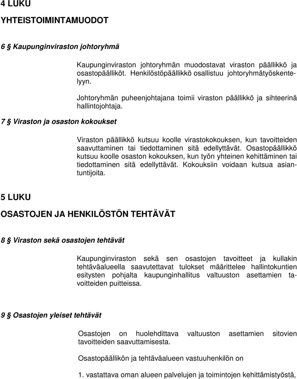 Viraston päällikkö kutsuu koolle virastokokouksen, kun tavoitteiden saavuttaminen tai tiedottaminen sitä edellyttävät.