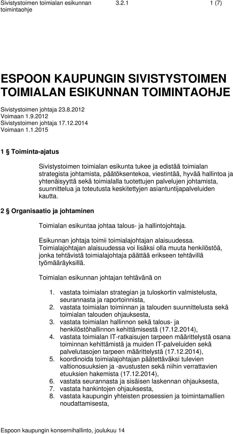 palvelujen johtamista, suunnittelua ja toteutusta keskitettyjen asiantuntijapalveluiden kautta. 2 Organisaatio ja johtaminen Toimialan esikuntaa johtaa talous- ja hallintojohtaja.