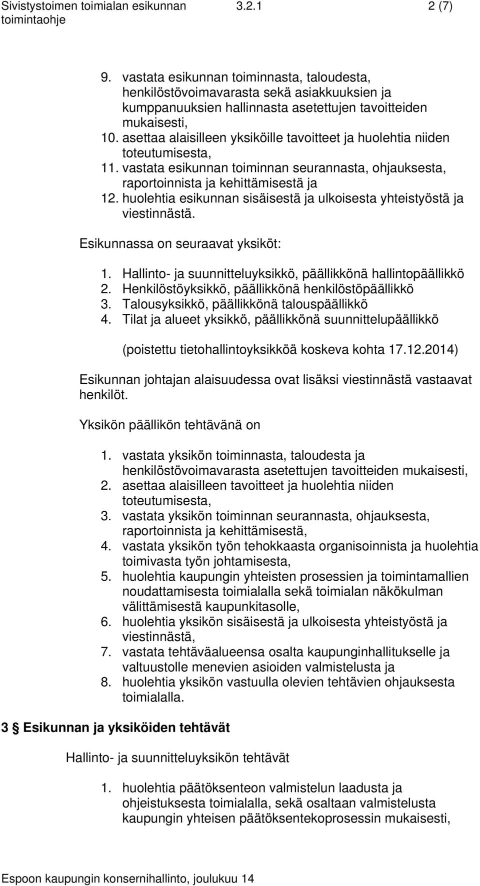 asettaa alaisilleen yksiköille tavoitteet ja huolehtia niiden toteutumisesta, 11. vastata esikunnan toiminnan seurannasta, ohjauksesta, raportoinnista ja kehittämisestä ja 12.