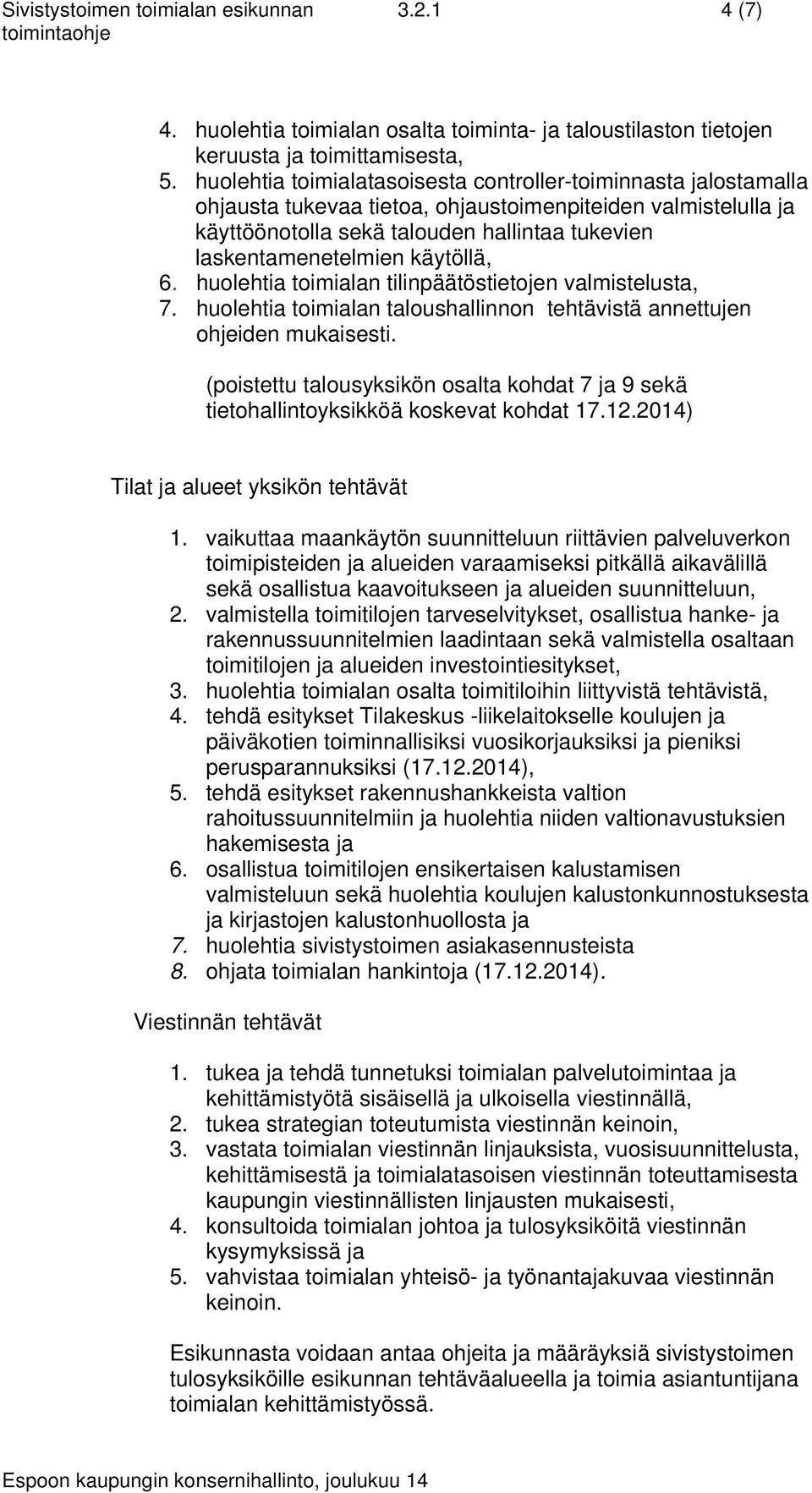 käytöllä, 6. huolehtia toimialan tilinpäätöstietojen valmistelusta, 7. huolehtia toimialan taloushallinnon tehtävistä annettujen ohjeiden mukaisesti.