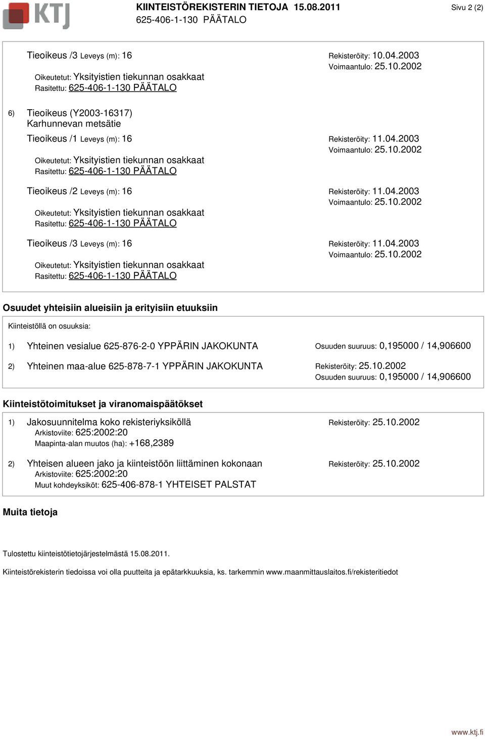 2002 Oikeutetut: Yksityistien tiekunnan osakkaat Rasitettu: 625-406-1-130 PÄÄTALO 6) Tieoikeus (Y2003-16317) Karhunnevan metsätie Tieoikeus /1 Leveys (m): 16 Rekisteröity: 11.