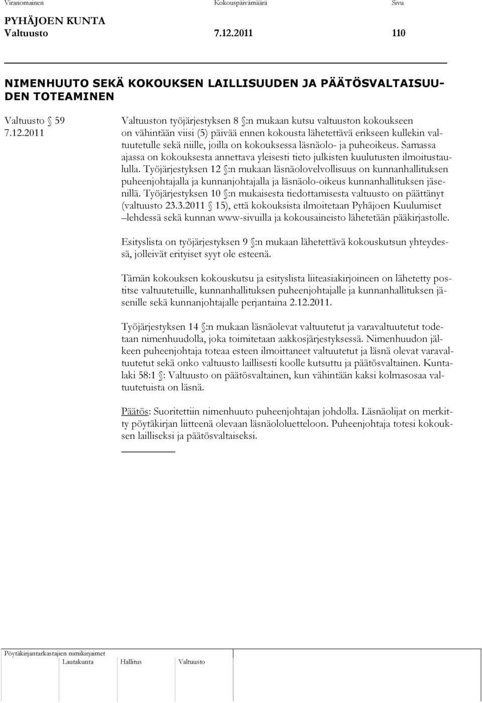 2011 on vähintään viisi (5) päivää ennen kokousta lähetettävä erikseen kullekin valtuutetulle sekä niille, joilla on kokouksessa läsnäolo- ja puheoikeus.