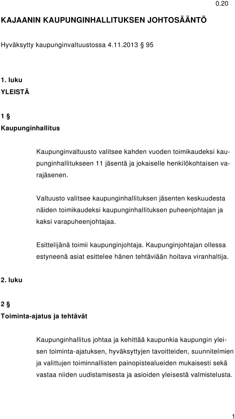 Valtuusto valitsee kaupunginhallituksen jäsenten keskuudesta näiden toimikaudeksi kaupunginhallituksen puheenjohtajan ja kaksi varapuheenjohtajaa. Esittelijänä toimii kaupunginjohtaja.