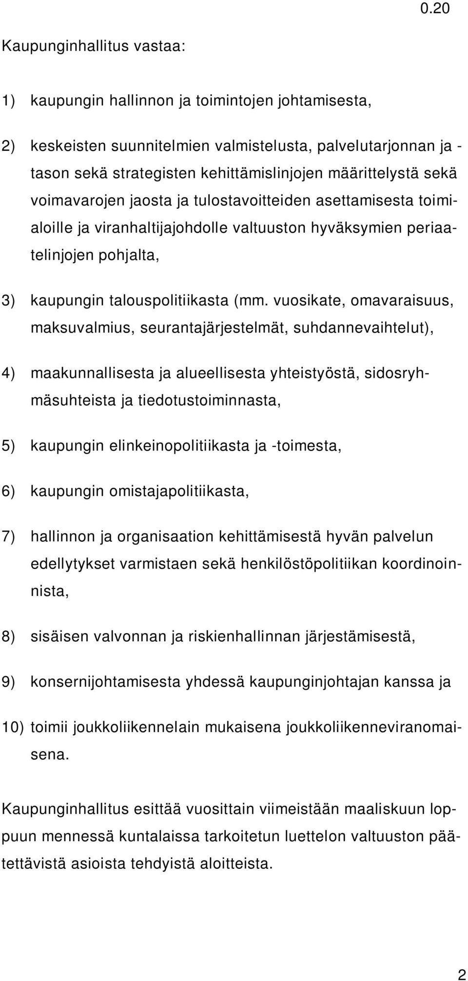 vuosikate, omavaraisuus, maksuvalmius, seurantajärjestelmät, suhdannevaihtelut), 4) maakunnallisesta ja alueellisesta yhteistyöstä, sidosryhmäsuhteista ja tiedotustoiminnasta, 5) kaupungin