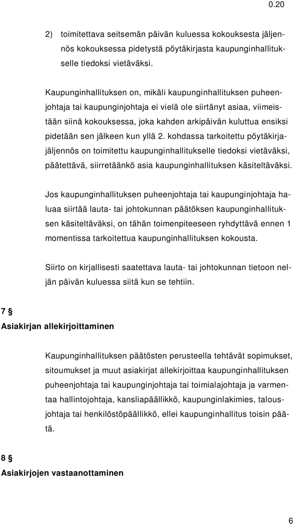 sen jälkeen kun yllä 2. kohdassa tarkoitettu pöytäkirjajäljennös on toimitettu kaupunginhallitukselle tiedoksi vietäväksi, päätettävä, siirretäänkö asia kaupunginhallituksen käsiteltäväksi.