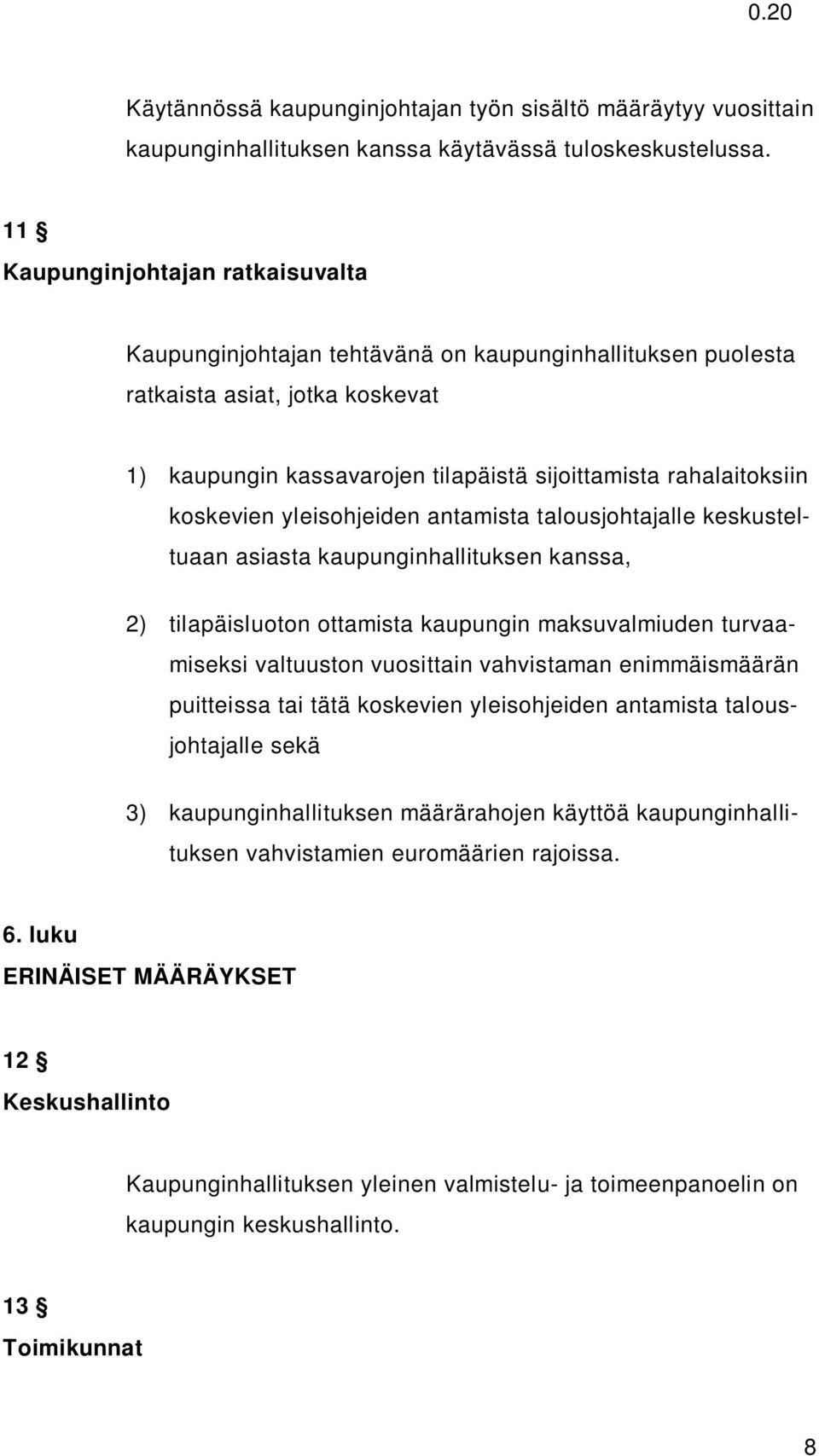 koskevien yleisohjeiden antamista talousjohtajalle keskusteltuaan asiasta kaupunginhallituksen kanssa, 2) tilapäisluoton ottamista kaupungin maksuvalmiuden turvaamiseksi valtuuston vuosittain