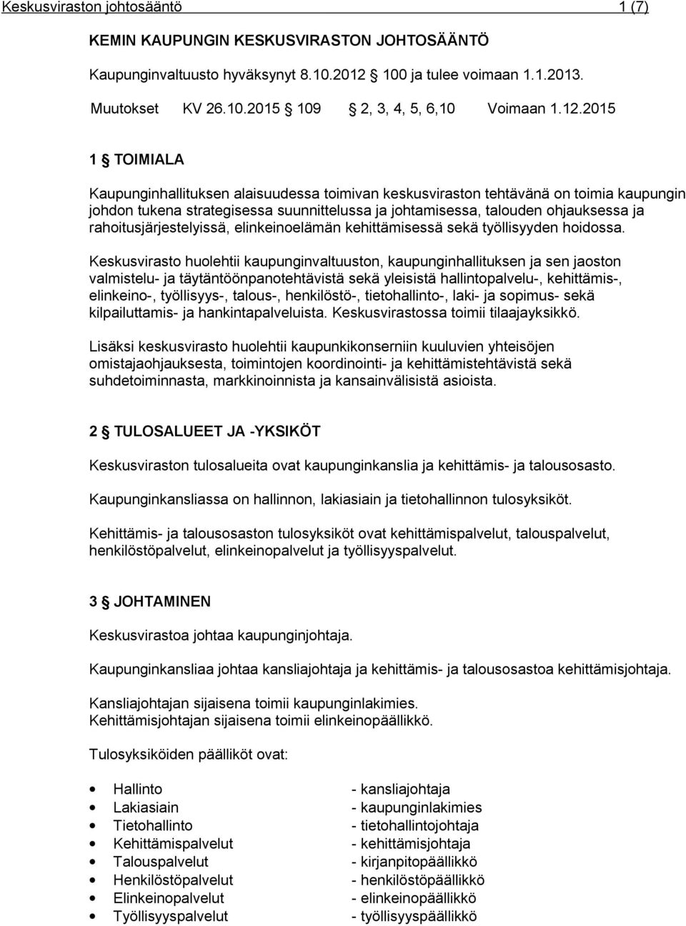 rahoitusjärjestelyissä, elinkeinoelämän kehittämisessä sekä työllisyyden hoidossa.