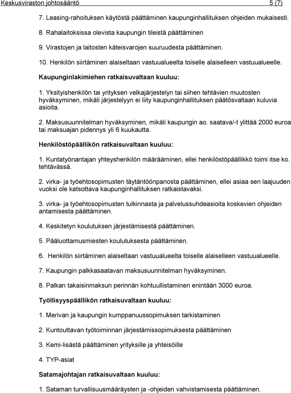 Yksityishenkilön tai yrityksen velkajärjestelyn tai siihen tehtävien muutosten hyväksyminen, mikäli järjestelyyn ei liity kaupunginhallituksen päätösvaltaan kuluvia asioita. 2.