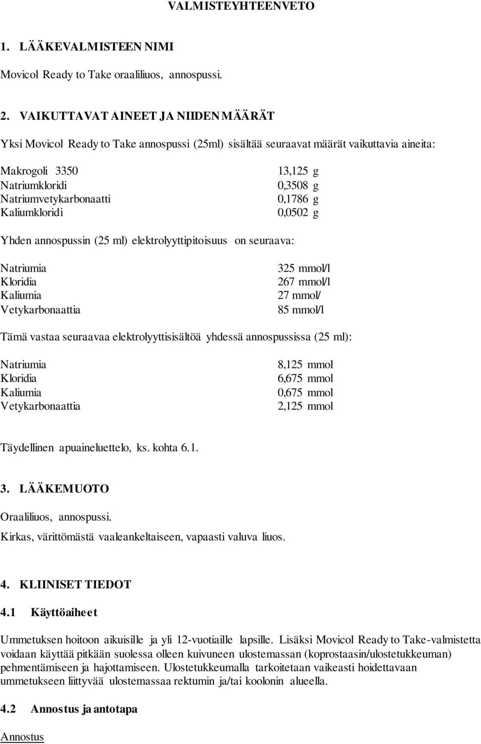 13,125 g 0,3508 g 0,1786 g 0,0502 g Yhden annospussin (25 ml) elektrolyyttipitoisuus on seuraava: Natriumia Kloridia Kaliumia Vetykarbonaattia 325 mmol/l 267 mmol/l 27 mmol/ 85 mmol/l Tämä vastaa