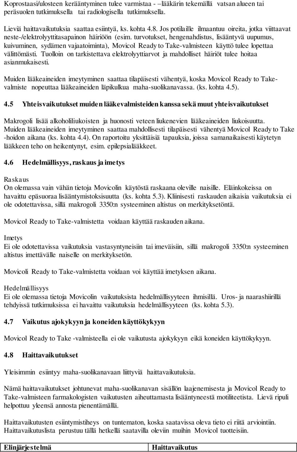 turvotukset, hengenahdistus, lisääntyvä uupumus, kuivuminen, sydämen vajaatoiminta), Movicol Ready to Take-valmisteen käyttö tulee lopettaa välittömästi.