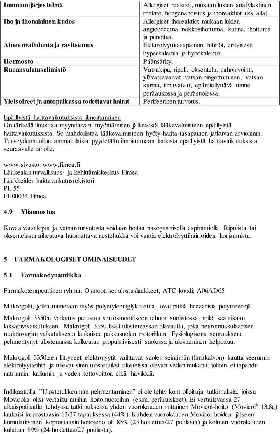 Elektrolyyttitasapainon häiriöt, erityisesti hyperkalemia ja hypokalemia. Päänsärky.