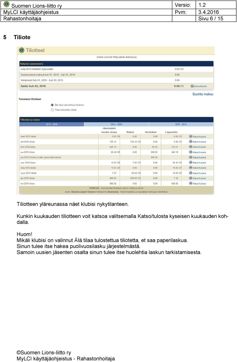 Mikäli klubisi on valinnut Älä tilaa tulostettua tiliotetta, et saa paperilaskua.