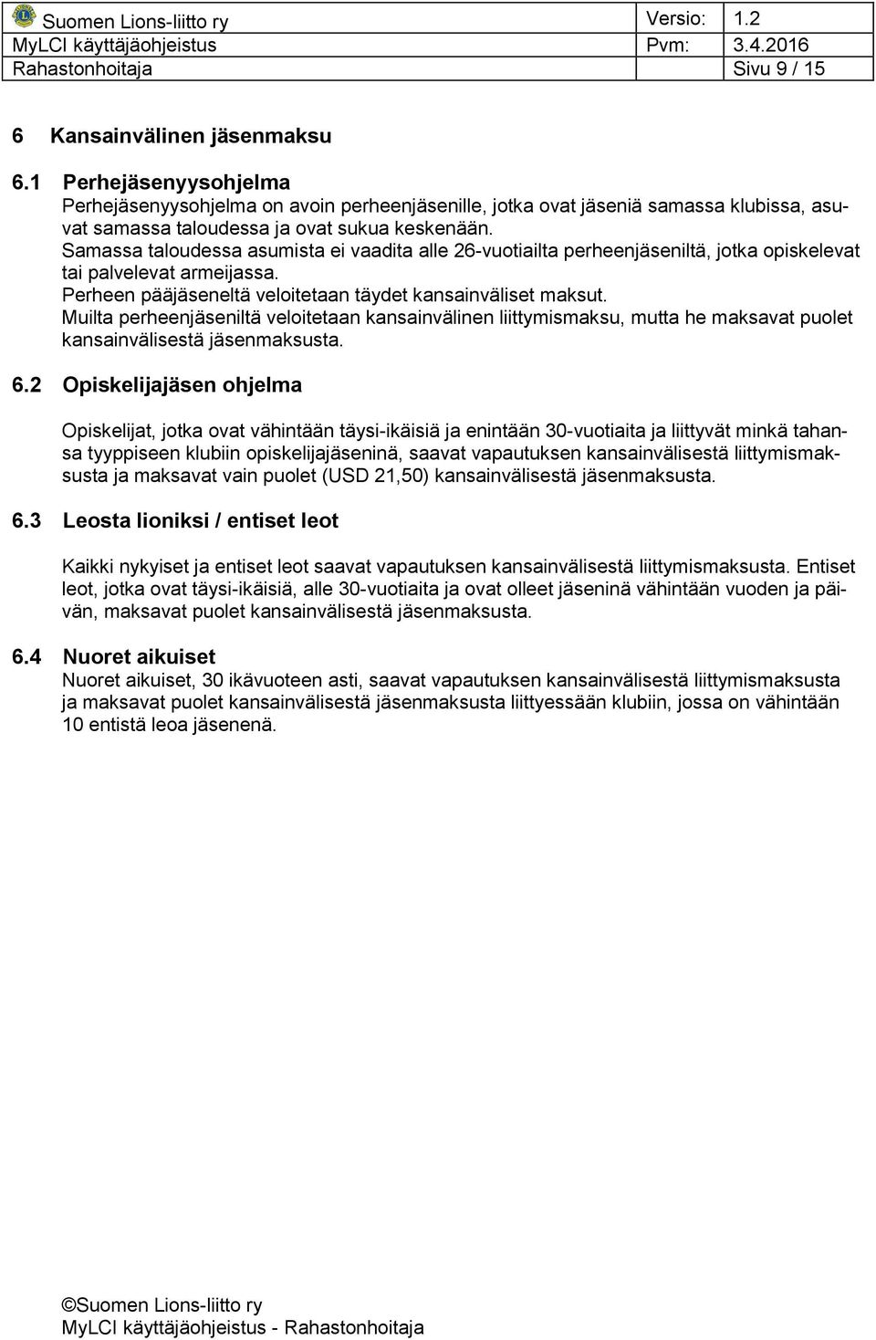 Samassa taloudessa asumista ei vaadita alle 26-vuotiailta perheenjäseniltä, jotka opiskelevat tai palvelevat armeijassa. Perheen pääjäseneltä veloitetaan täydet kansainväliset maksut.