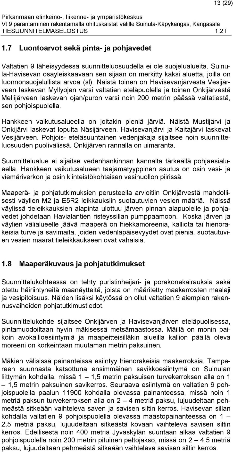 Näistä toinen on Havisevanjärvestä Vesijärveen laskevan Myllyojan varsi valtatien eteläpuolella ja toinen Onkijärvestä Mellijärveen laskevan ojan/puron varsi noin 200 metrin päässä valtatiestä, sen