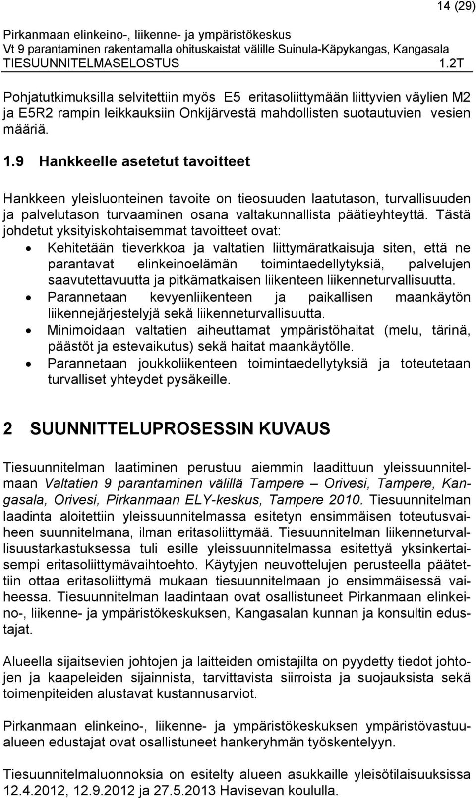 Tästä johdetut yksityiskohtaisemmat tavoitteet ovat: Kehitetään tieverkkoa ja valtatien liittymäratkaisuja siten, että ne parantavat elinkeinoelämän toimintaedellytyksiä, palvelujen saavutettavuutta