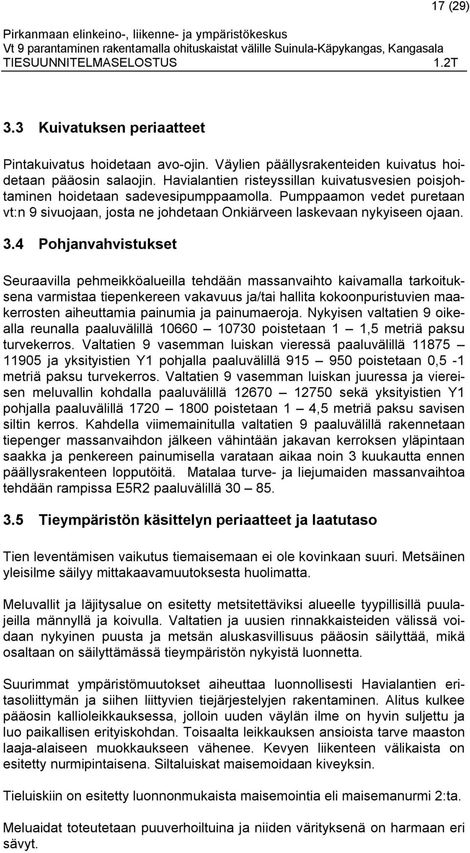 4 Pohjanvahvistukset Seuraavilla pehmeikköalueilla tehdään massanvaihto kaivamalla tarkoituksena varmistaa tiepenkereen vakavuus ja/tai hallita kokoonpuristuvien maakerrosten aiheuttamia painumia ja