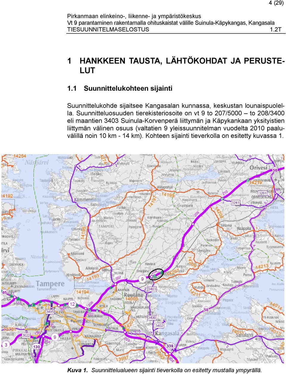 Suunnitteluosuuden tierekisteriosoite on vt 9 to 207/5000 to 208/3400 eli maantien 3403 Suinula-Korvenperä liittymän ja Käpykankaan