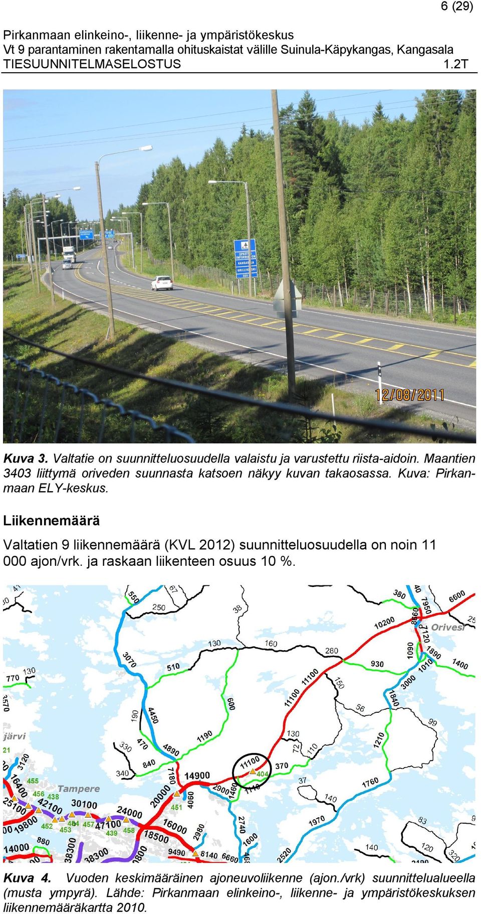 Liikennemäärä Valtatien 9 liikennemäärä (KVL 2012) suunnitteluosuudella on noin 11 000 ajon/vrk. ja raskaan liikenteen osuus 10 %.