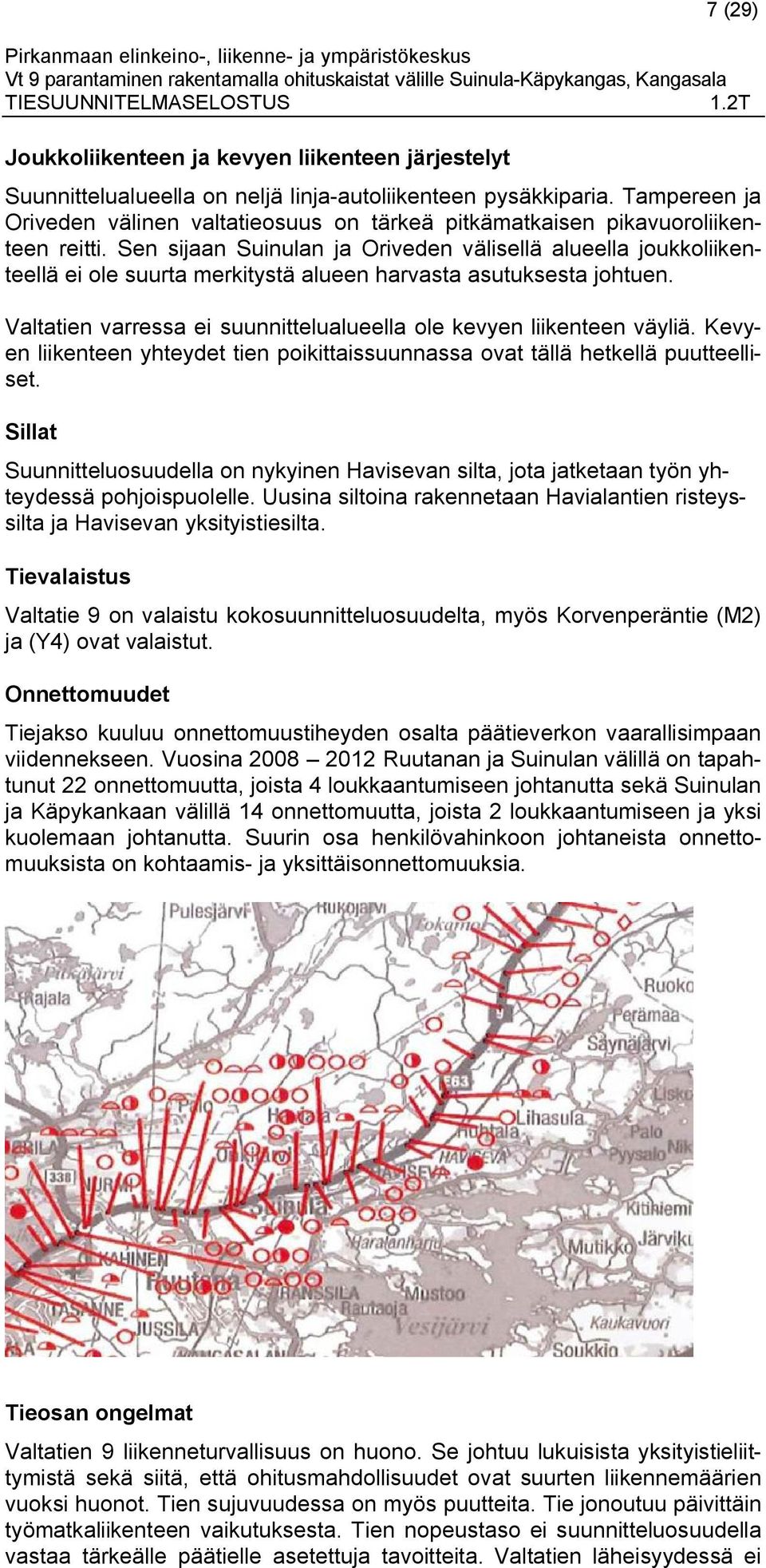 Sen sijaan Suinulan ja Oriveden välisellä alueella joukkoliikenteellä ei ole suurta merkitystä alueen harvasta asutuksesta johtuen.