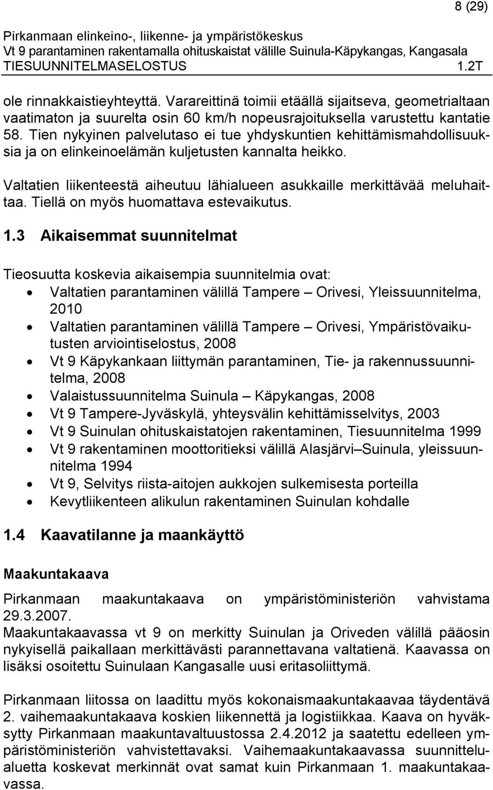 Valtatien liikenteestä aiheutuu lähialueen asukkaille merkittävää meluhaittaa. Tiellä on myös huomattava estevaikutus. 1.