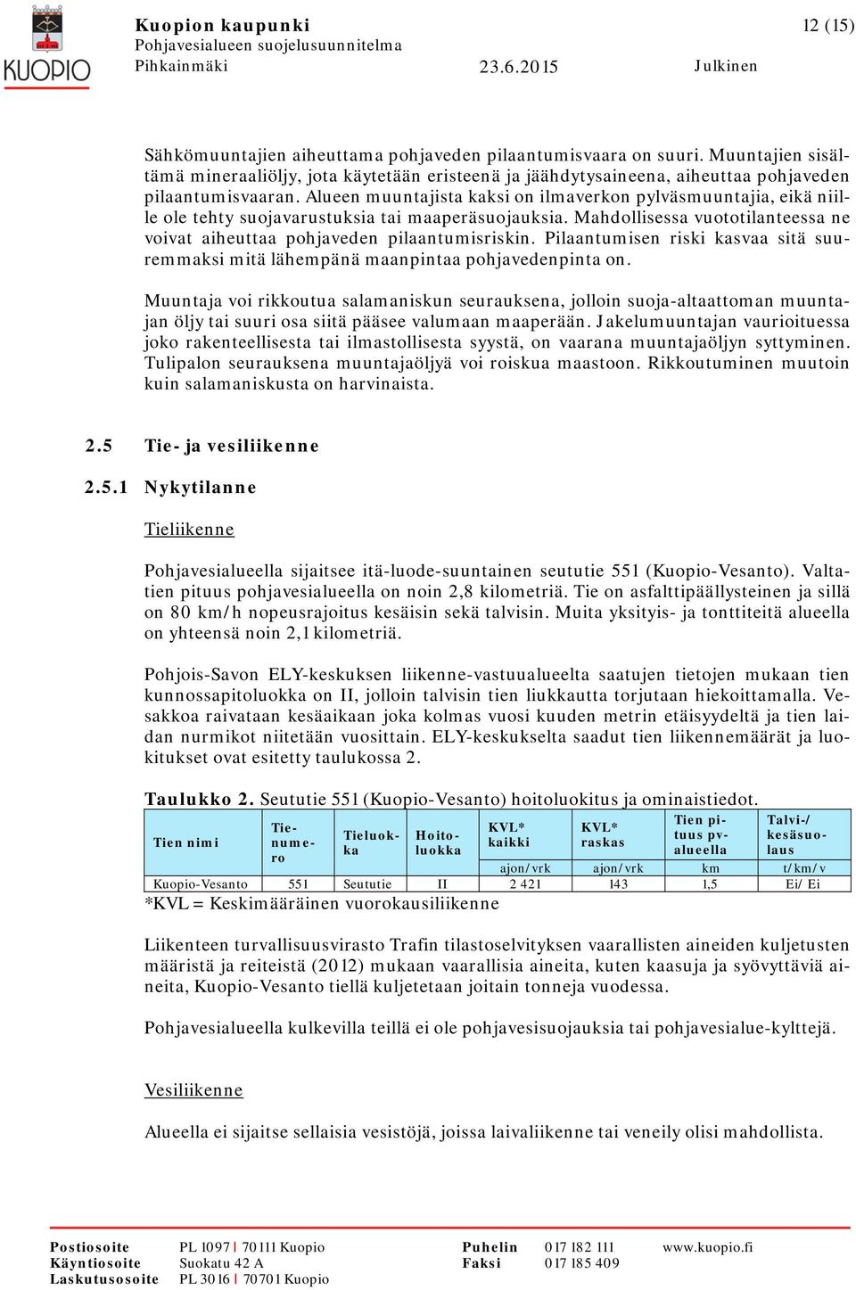 Alueen muuntajista kaksi on ilmaverkon pylväsmuuntajia, eikä niille ole tehty suojavarustuksia tai maaperäsuojauksia. Mahdollisessa vuototilanteessa ne voivat aiheuttaa pohjaveden pilaantumisriskin.