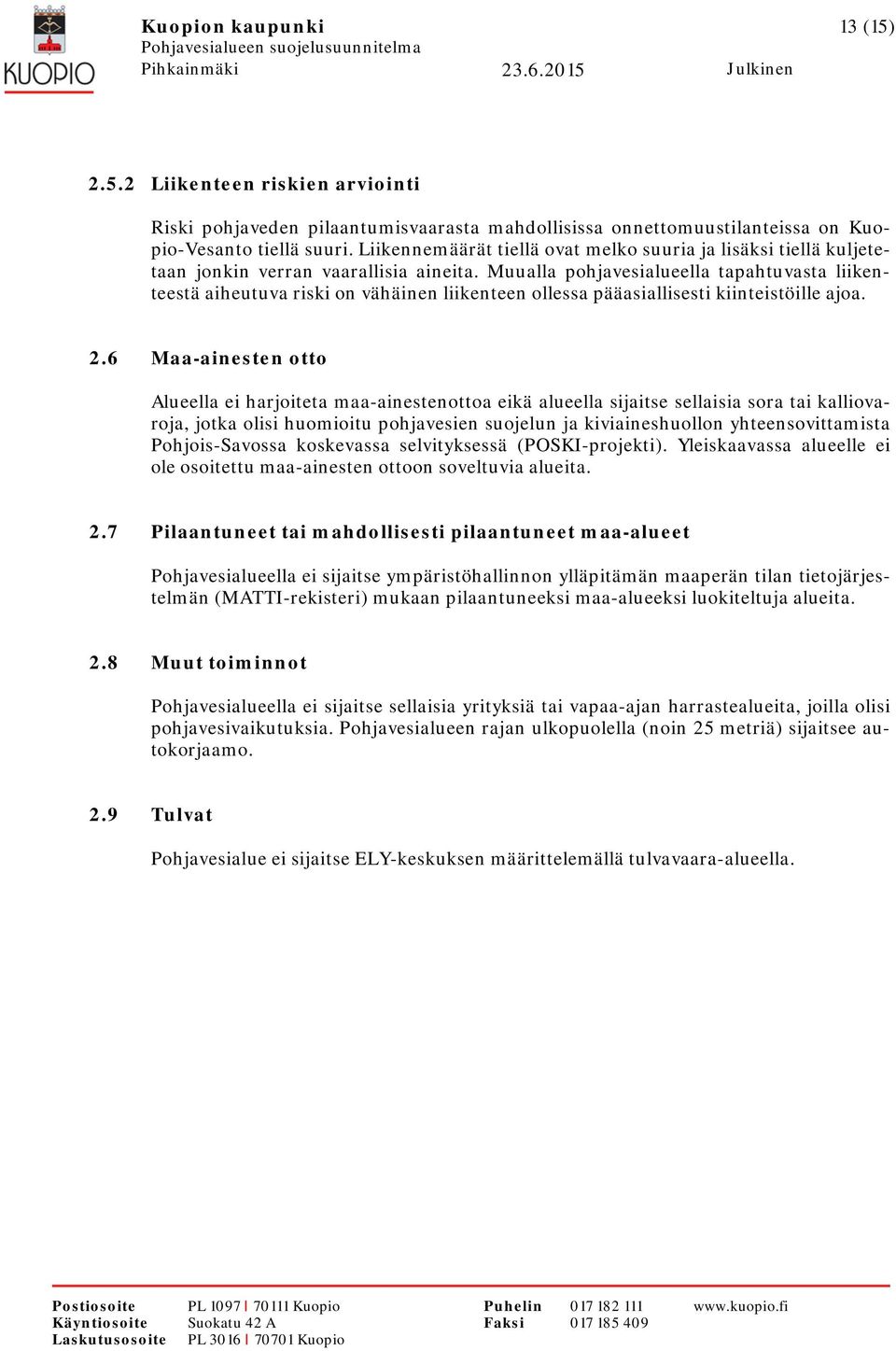 Muualla pohjavesialueella tapahtuvasta liikenteestä aiheutuva riski on vähäinen liikenteen ollessa pääasiallisesti kiinteistöille ajoa. 2.