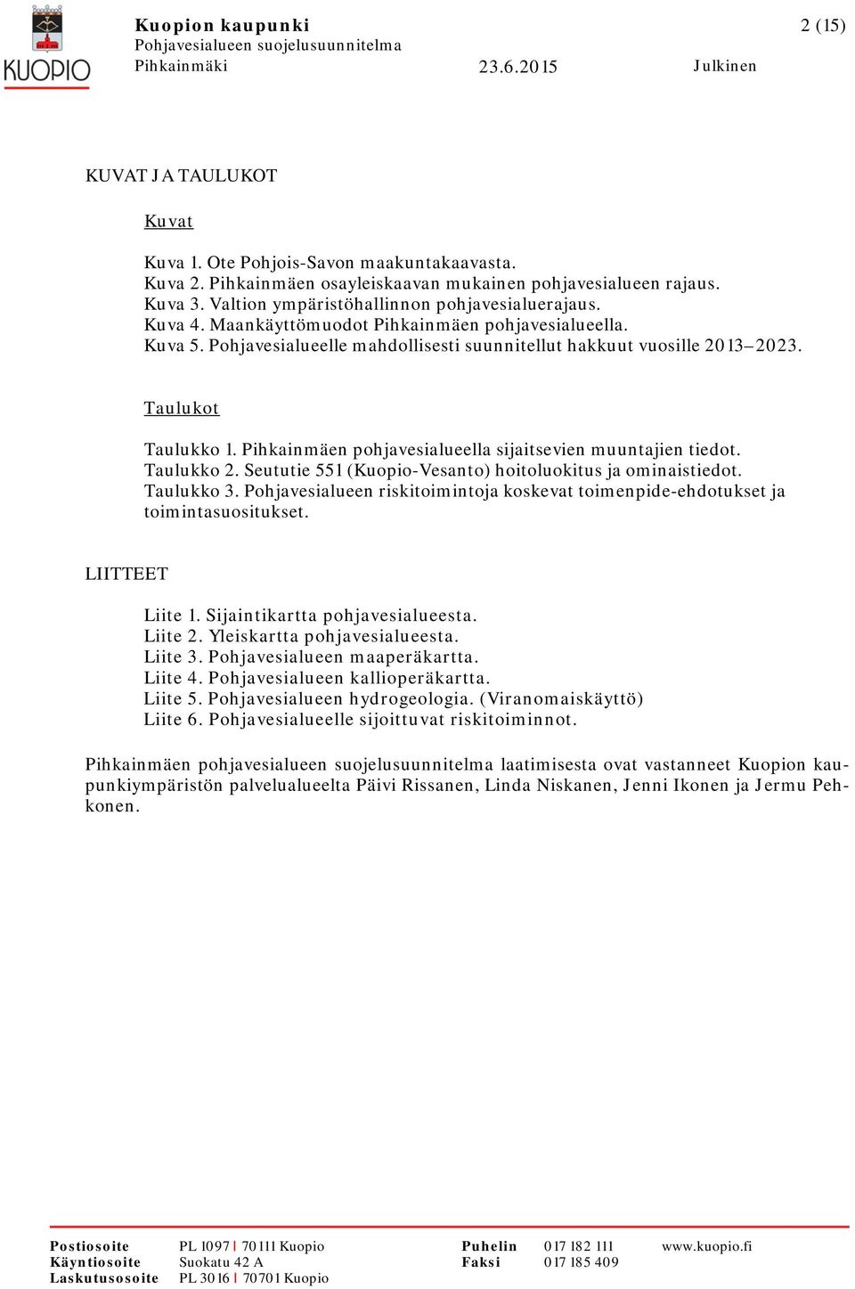 Taulukot Taulukko 1. Pihkainmäen pohjavesialueella sijaitsevien muuntajien tiedot. Taulukko 2. Seututie 551 (Kuopio-Vesanto) hoitoluokitus ja ominaistiedot. Taulukko 3.