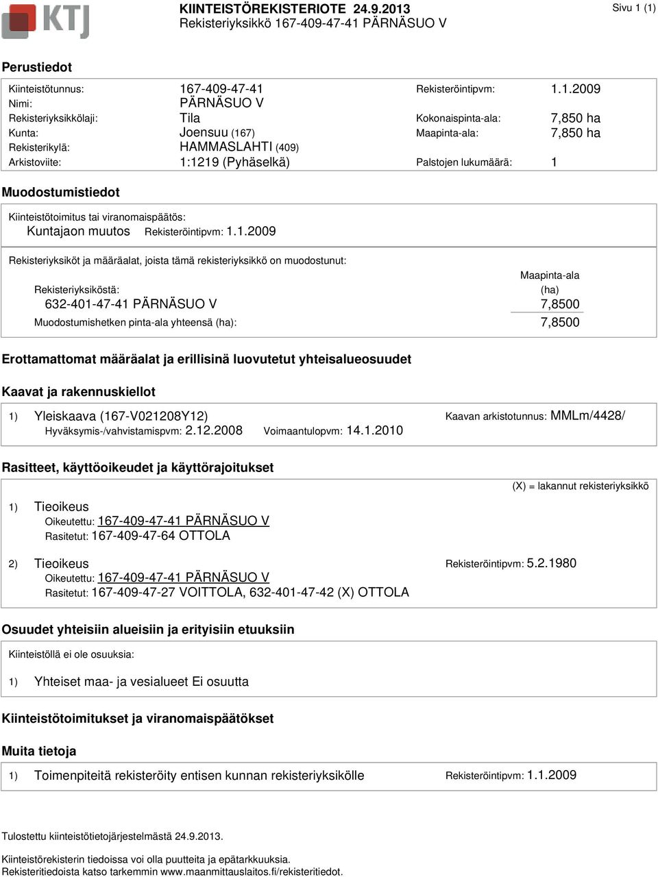 (1) Rekisteriyksikkö 167-409-47-41 PÄRNÄSUO V Perustiedot Kiinteistötunnus: 167-409-47-41 Rekisteröintipvm: 1.1.2009 Nimi: PÄRNÄSUO V Rekisteriyksikkölaji: Tila Kokonaispinta-ala: 7,850 ha Kunta: