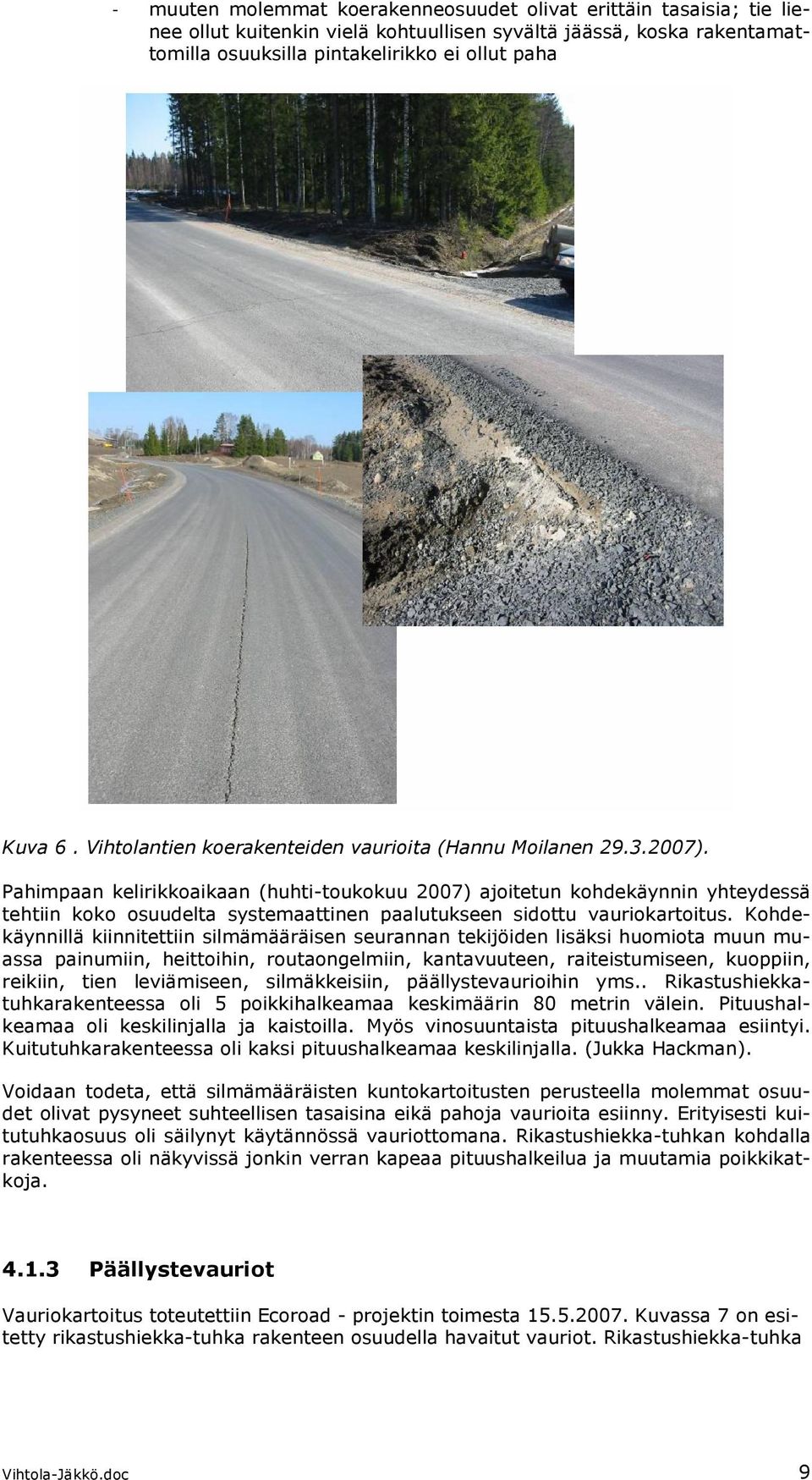 Pahimpaan kelirikkoaikaan (huhti-toukokuu 2007) ajoitetun kohdekäynnin yhteydessä tehtiin koko osuudelta systemaattinen paalutukseen sidottu vauriokartoitus.