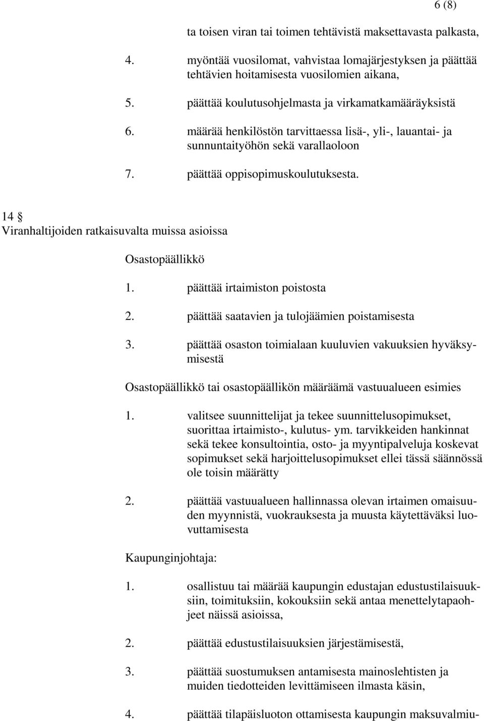 14 Viranhaltijoiden ratkaisuvalta muissa asioissa Osastopäällikkö 1. päättää irtaimiston poistosta 2. päättää saatavien ja tulojäämien poistamisesta 3.