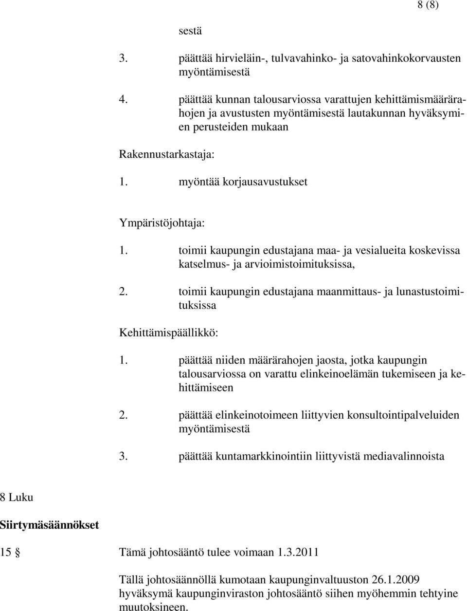 myöntää korjausavustukset Ympäristöjohtaja: 1. toimii kaupungin edustajana maa- ja vesialueita koskevissa katselmus- ja arvioimistoimituksissa, 2.