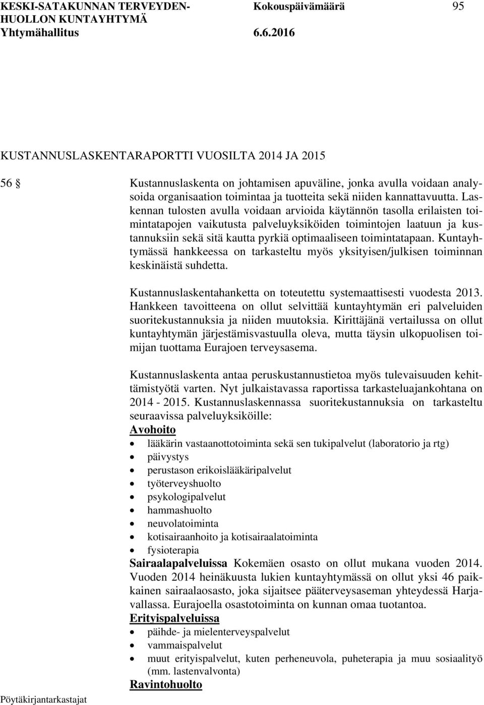 Laskennan tulosten avulla voidaan arvioida käytännön tasolla erilaisten toimintatapojen vaikutusta palveluyksiköiden toimintojen laatuun ja kustannuksiin sekä sitä kautta pyrkiä optimaaliseen