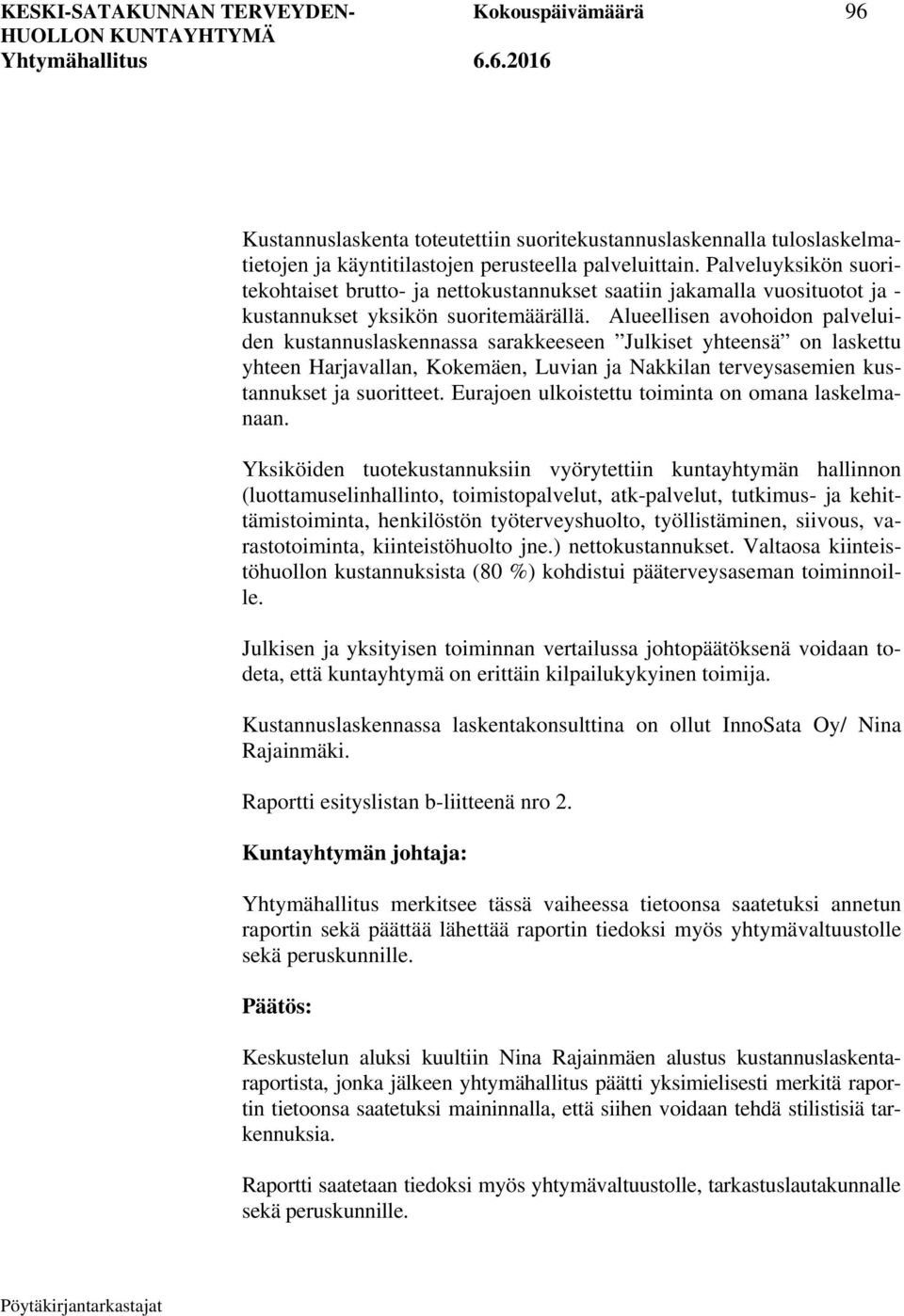 Alueellisen avohoidon palveluiden kustannuslaskennassa sarakkeeseen Julkiset yhteensä on laskettu yhteen Harjavallan, Kokemäen, Luvian ja Nakkilan terveysasemien kustannukset ja suoritteet.