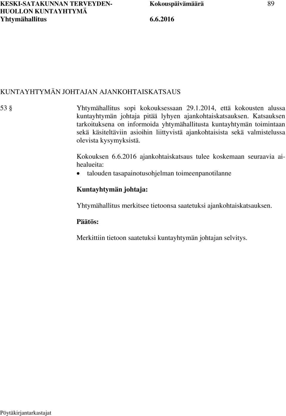 Katsauksen tarkoituksena on informoida yhtymähallitusta kuntayhtymän toimintaan sekä käsiteltäviin asioihin liittyvistä ajankohtaisista sekä valmistelussa olevista