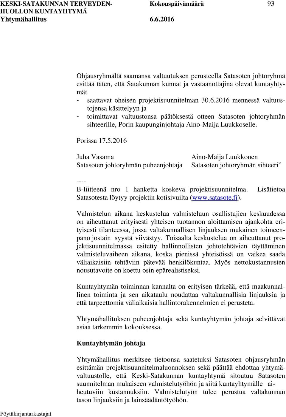2016 mennessä valtuustojensa käsittelyyn ja - toimittavat valtuustonsa päätöksestä otteen Satasoten johtoryhmän sihteerille, Porin kaupunginjohtaja Aino-Maija Luukkoselle. Porissa 17.5.