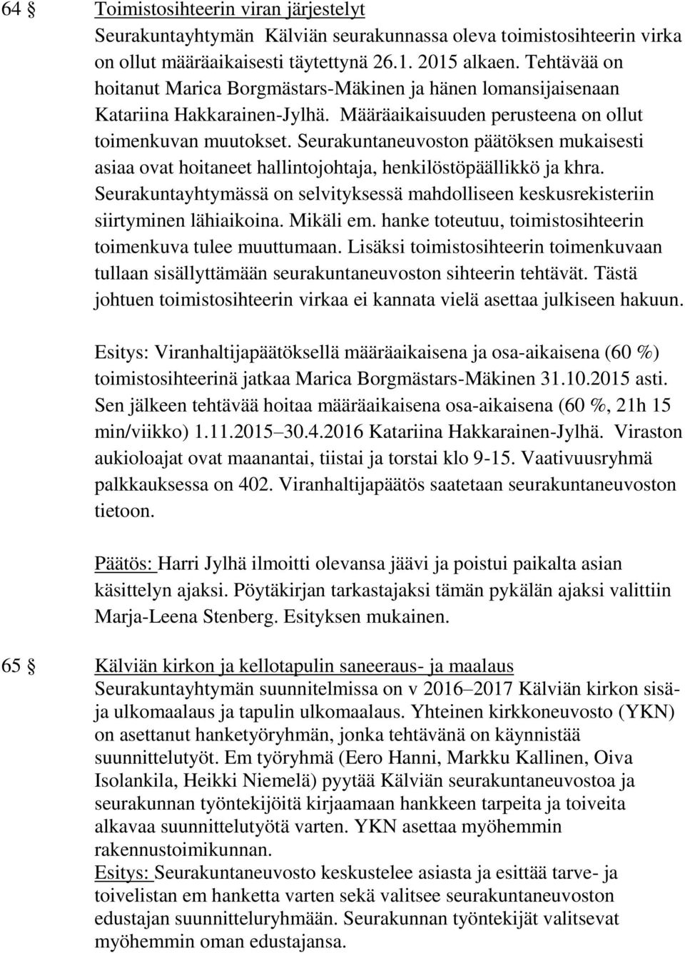 Seurakuntaneuvoston päätöksen mukaisesti asiaa ovat hoitaneet hallintojohtaja, henkilöstöpäällikkö ja khra. Seurakuntayhtymässä on selvityksessä mahdolliseen keskusrekisteriin siirtyminen lähiaikoina.