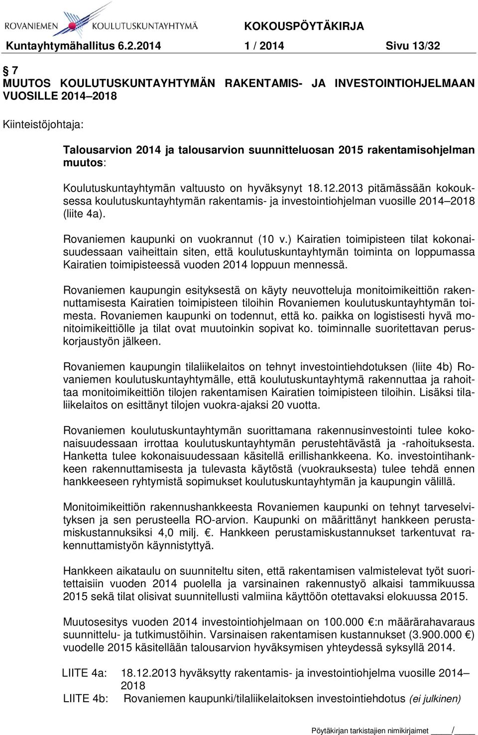 rakentamisohjelman muutos: Koulutuskuntayhtymän valtuusto on hyväksynyt 18.12.2013 pitämässään kokouksessa koulutuskuntayhtymän rakentamis- ja investointiohjelman vuosille 2014 2018 (liite 4a).