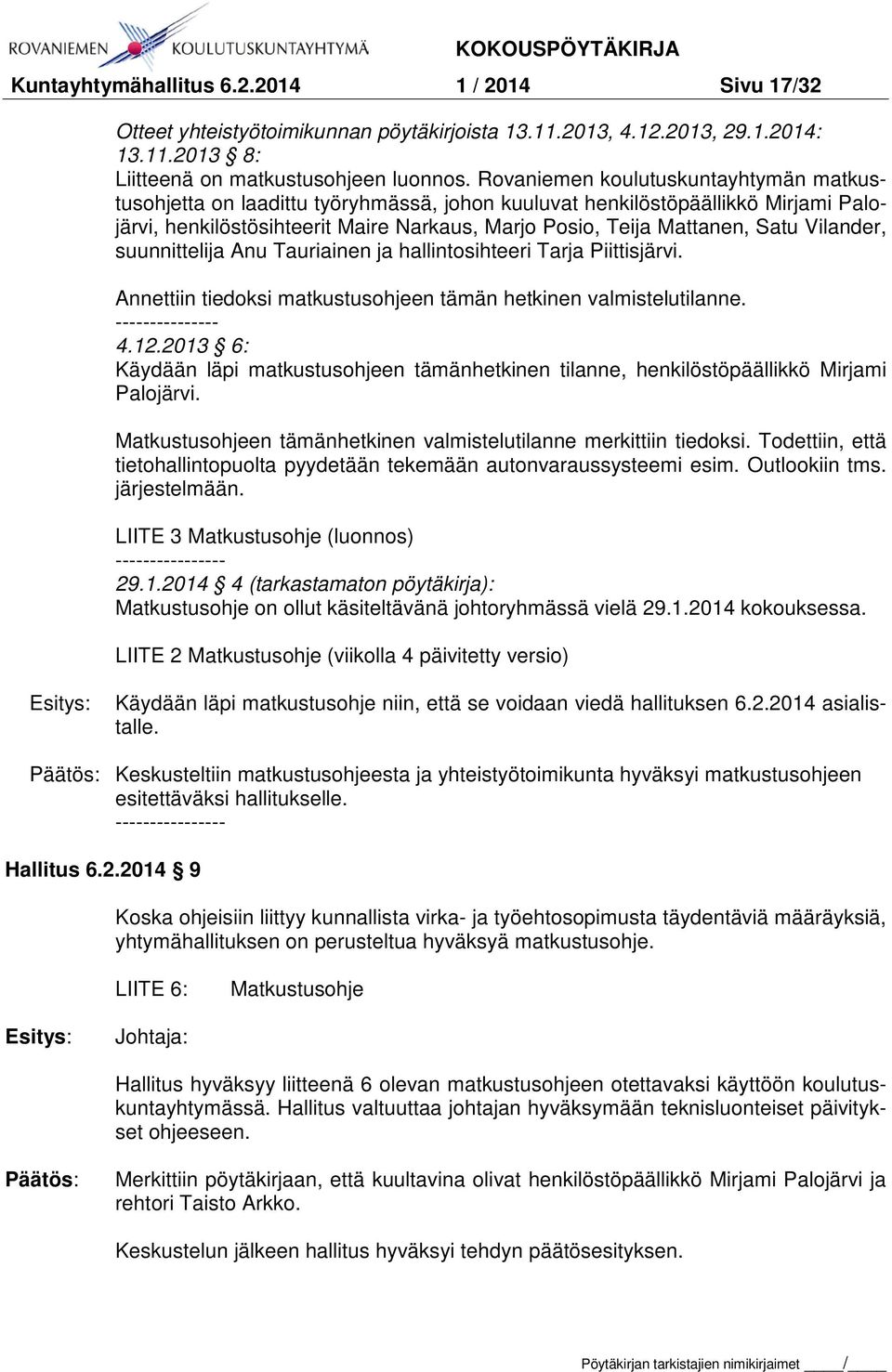 Vilander, suunnittelija Anu Tauriainen ja hallintosihteeri Tarja Piittisjärvi. Annettiin tiedoksi matkustusohjeen tämän hetkinen valmistelutilanne. --------------- 4.12.