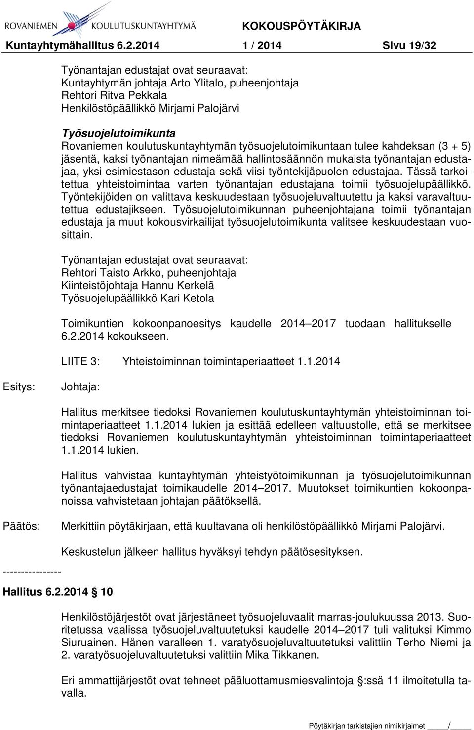 Rovaniemen koulutuskuntayhtymän työsuojelutoimikuntaan tulee kahdeksan (3 + 5) jäsentä, kaksi työnantajan nimeämää hallintosäännön mukaista työnantajan edustajaa, yksi esimiestason edustaja sekä