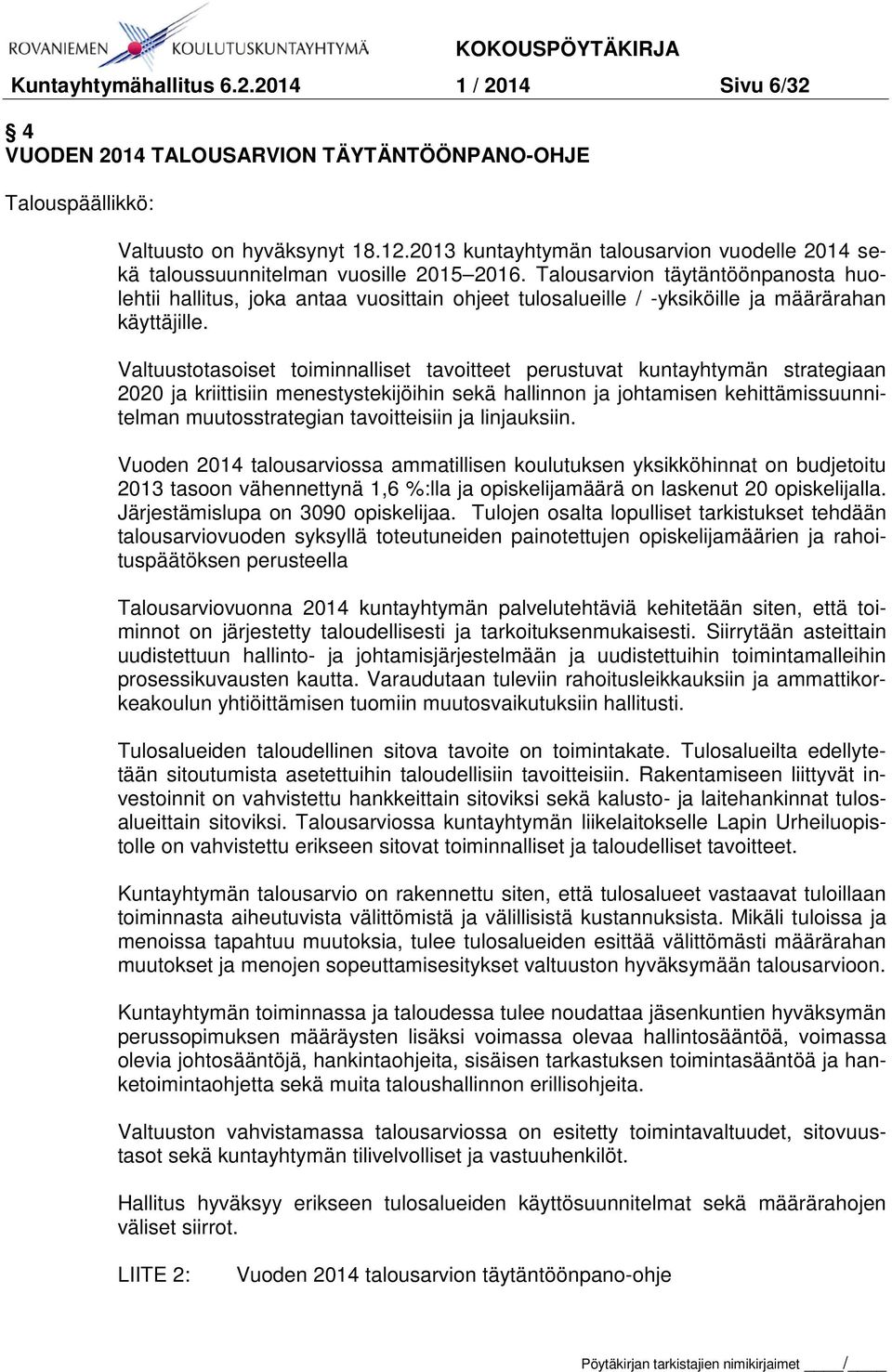 Talousarvion täytäntöönpanosta huolehtii hallitus, joka antaa vuosittain ohjeet tulosalueille / -yksiköille ja määrärahan käyttäjille.