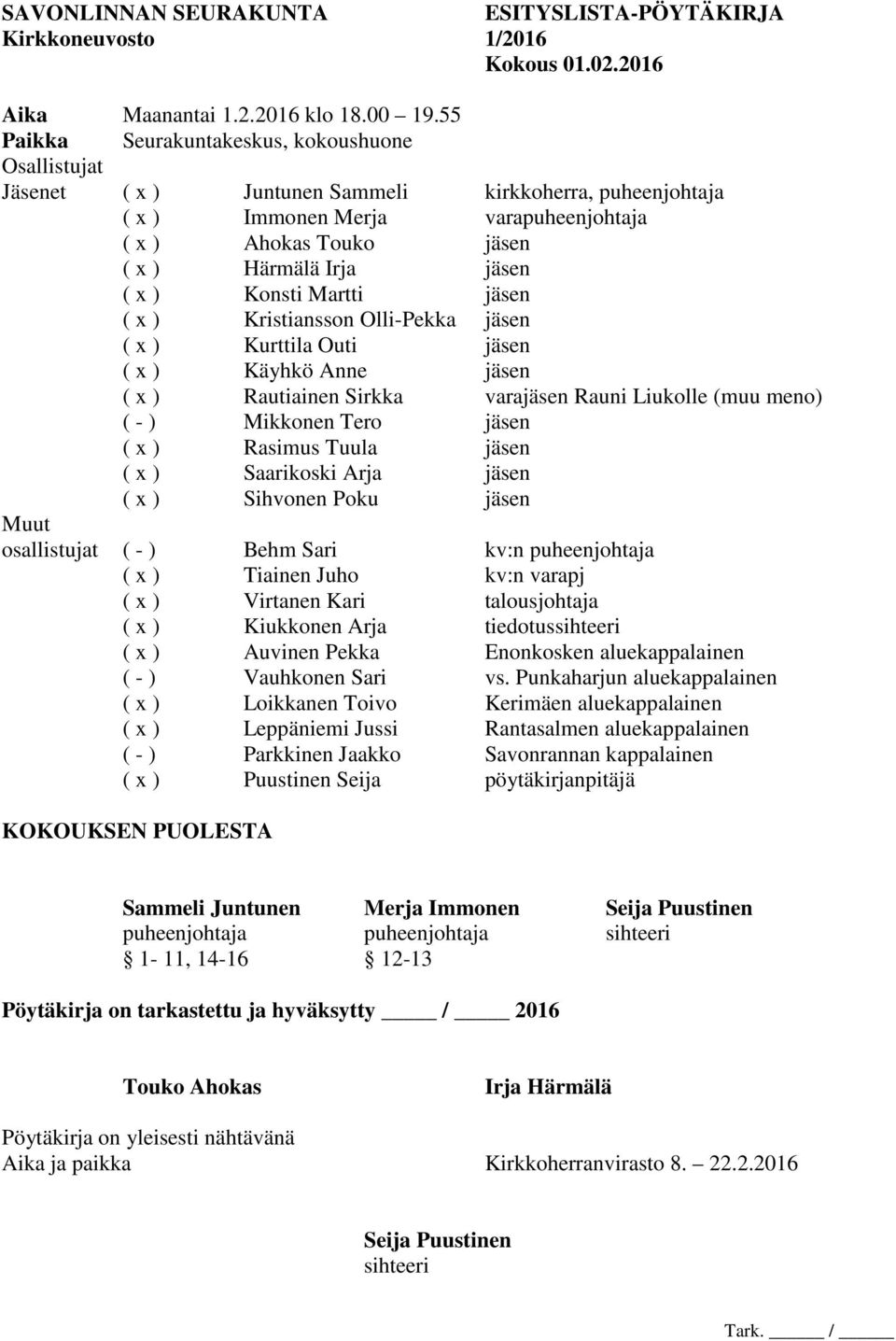 ( x ) Konsti Martti jäsen ( x ) Kristiansson Olli-Pekka jäsen ( x ) Kurttila Outi jäsen ( x ) Käyhkö Anne jäsen ( x ) Rautiainen Sirkka varajäsen Rauni Liukolle (muu meno) ( - ) Mikkonen Tero jäsen (