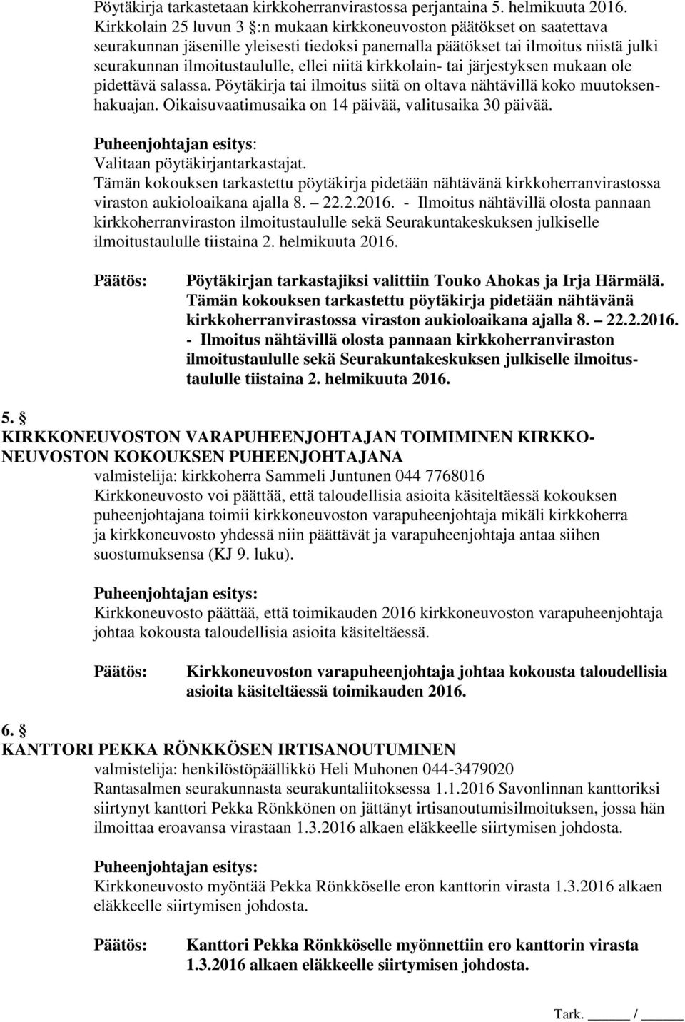 niitä kirkkolain- tai järjestyksen mukaan ole pidettävä salassa. Pöytäkirja tai ilmoitus siitä on oltava nähtävillä koko muutoksenhakuajan. Oikaisuvaatimusaika on 14 päivää, valitusaika 30 päivää.