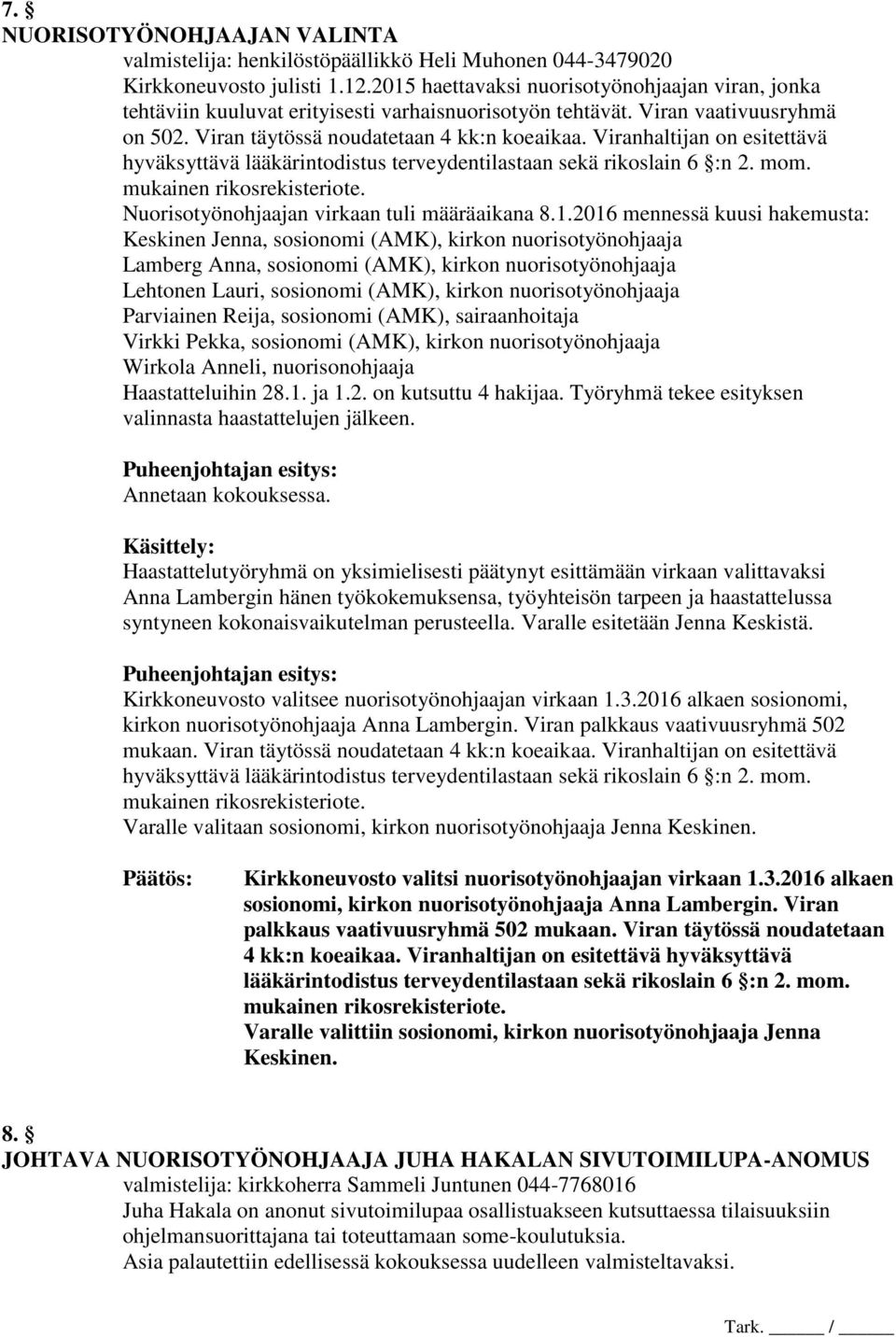 Viranhaltijan on esitettävä hyväksyttävä lääkärintodistus terveydentilastaan sekä rikoslain 6 :n 2. mom. mukainen rikosrekisteriote. Nuorisotyönohjaajan virkaan tuli määräaikana 8.1.