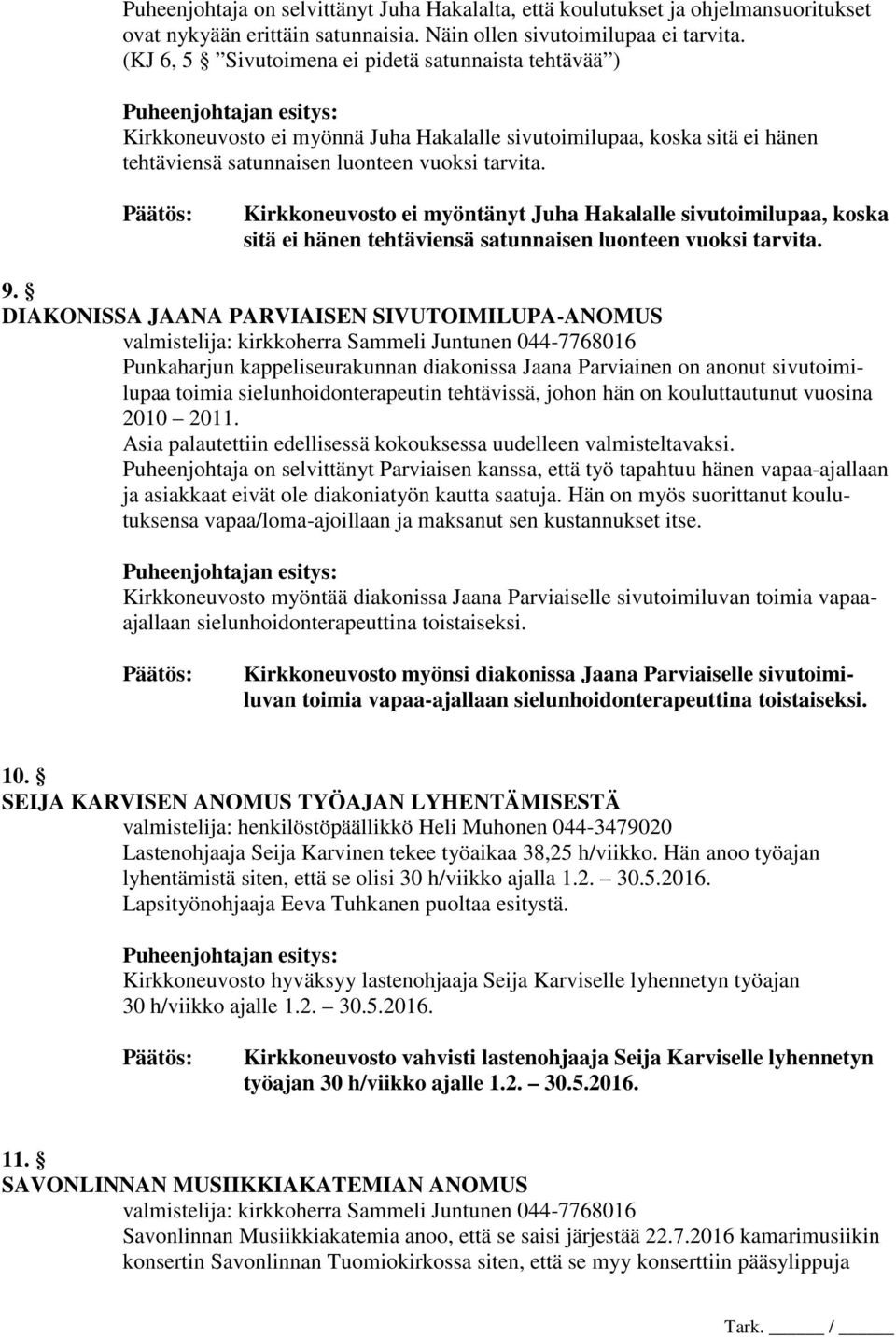 Kirkkoneuvosto ei myöntänyt Juha Hakalalle sivutoimilupaa, koska sitä ei hänen tehtäviensä satunnaisen luonteen vuoksi tarvita. 9.