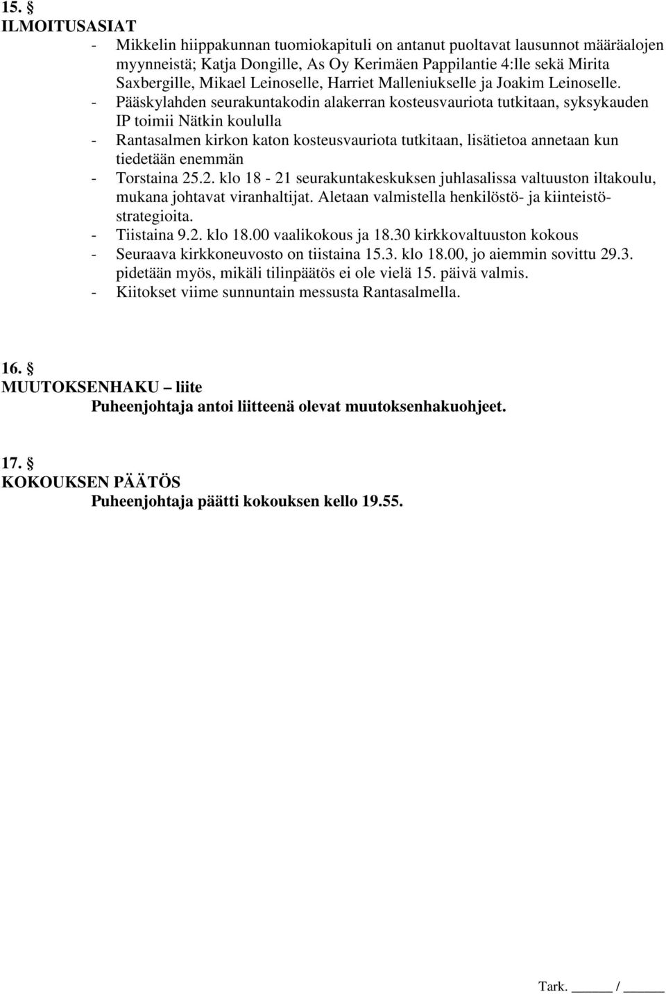 - Pääskylahden seurakuntakodin alakerran kosteusvauriota tutkitaan, syksykauden IP toimii Nätkin koululla - Rantasalmen kirkon katon kosteusvauriota tutkitaan, lisätietoa annetaan kun tiedetään