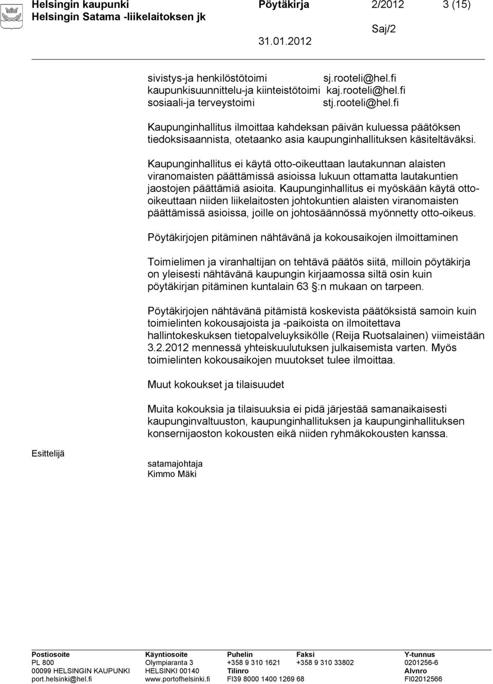 Kaupunginhallitus ei käytä otto-oikeuttaan lautakunnan alaisten viranomaisten päättämissä asioissa lukuun ottamatta lautakuntien jaostojen päättämiä asioita.