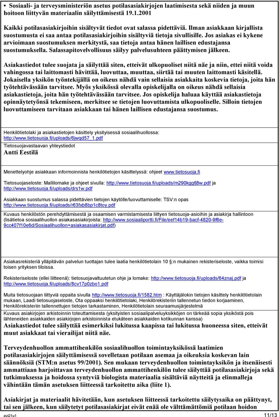 Jos asiakas ei kykene arvioimaan suostumuksen merkitystä, saa tietoja antaa hänen laillisen edustajansa suostumuksella. Salassapitovelvollisuus säilyy palvelusuhteen päättymisen jälkeen.