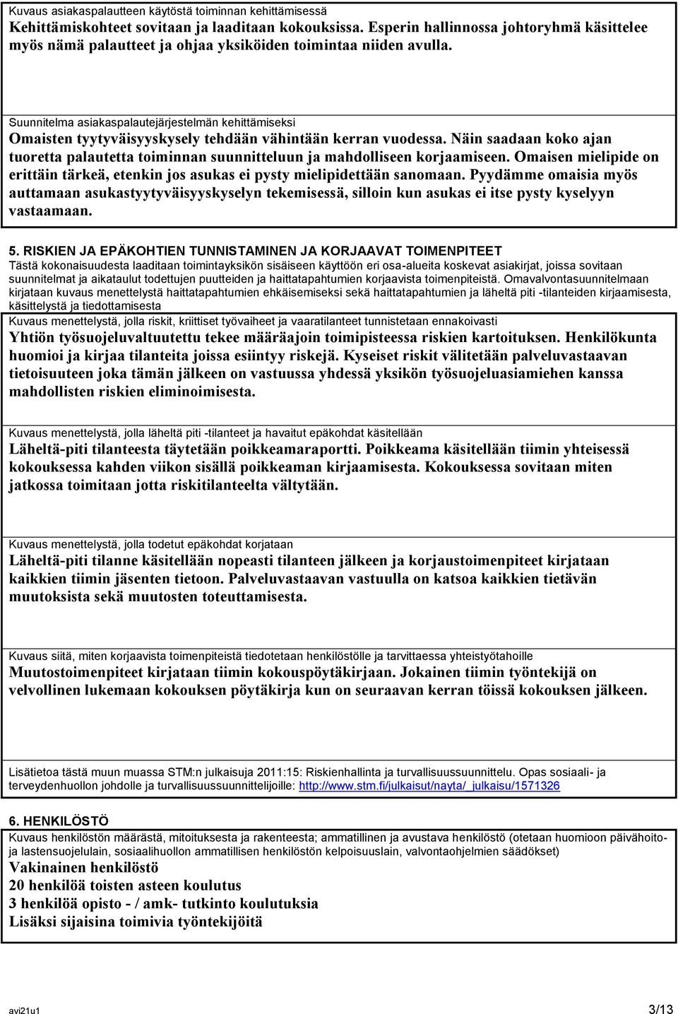 Suunnitelma asiakaspalautejärjestelmän kehittämiseksi Omaisten tyytyväisyyskysely tehdään vähintään kerran vuodessa.